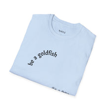 Load image into Gallery viewer, be a goldfish Unisex T-Shirt by B E-Z
