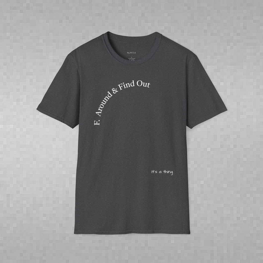 F. Around & Find Out Unisex T-Shirt by B E-Z