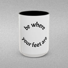 Load image into Gallery viewer, Be where your feet are Coffee Mug (15oz)
