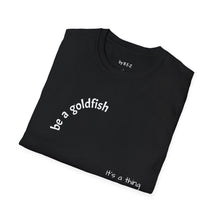 Load image into Gallery viewer, be a goldfish Unisex T-Shirt by B E-Z
