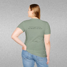 Load image into Gallery viewer, Don't Forget That You Are Needed In This World (Back of Shirt) Unisex T-Shirt by B E-Z - It's A Thing
