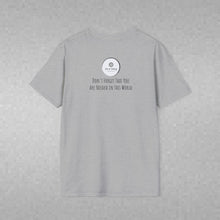 Load image into Gallery viewer, Don't Forget That You Are Needed In This World (Back of Shirt) Unisex T-Shirt by B E-Z - It's A Thing
