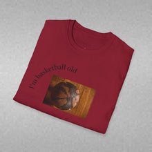 Load image into Gallery viewer, I'm basketball old Unisex T-Shirt by B E-Z
