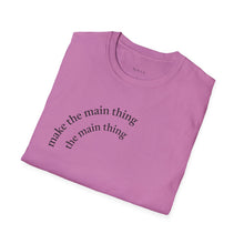 Load image into Gallery viewer, Make the main thing…Unisex T-Shirt by B E-Z
