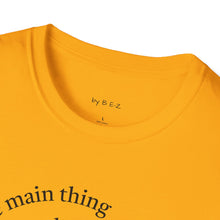 Load image into Gallery viewer, Make the main thing…Unisex T-Shirt by B E-Z
