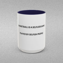 Load image into Gallery viewer, BASKETBALL IS A SELFLESS GAME PLAYED BY SELFISH PEOPLE Coffee Mug (15oz)
