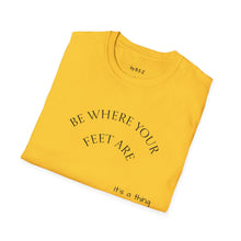 Load image into Gallery viewer, Be where your feet are Unisex T-Shirt by B E-Z
