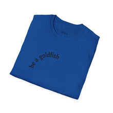 Load image into Gallery viewer, be a goldfish Unisex T-Shirt by B E-Z
