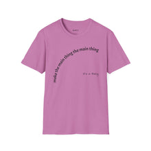 Load image into Gallery viewer, Make the main thing…Unisex T-Shirt by B E-Z
