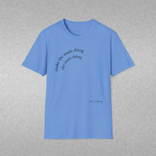 Load image into Gallery viewer, Make the main thing…Unisex T-Shirt by B E-Z
