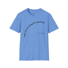 Load image into Gallery viewer, Make the main thing…Unisex T-Shirt by B E-Z
