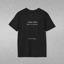 Load image into Gallery viewer, I Was Not Built To Break (Back of Shirt) Unisex T-Shirt by B E-Z - It's A Thing
