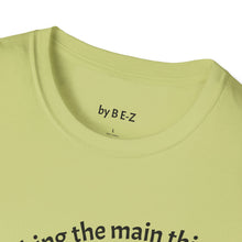 Load image into Gallery viewer, Make the main thing…Unisex T-Shirt by B E-Z

