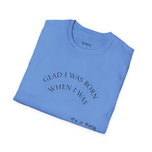Load image into Gallery viewer, Glad I was born when… Unisex T-Shirt by B E-Z
