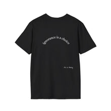 Load image into Gallery viewer, ignorance is a choice Unisex T-Shirt by B E-Z
