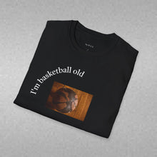 Load image into Gallery viewer, I'm basketball old Unisex T-Shirt by B E-Z
