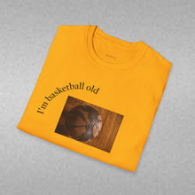Load image into Gallery viewer, I'm basketball old Unisex T-Shirt by B E-Z
