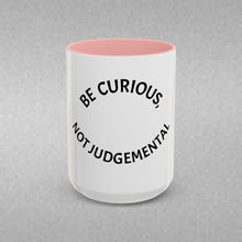 Load image into Gallery viewer, BE CURIOUS, NOT JUDGEMENTAL Coffee Mug (15oz)
