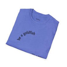 Load image into Gallery viewer, be a goldfish Unisex T-Shirt by B E-Z

