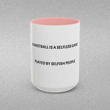 Load image into Gallery viewer, BASKETBALL IS A SELFLESS GAME PLAYED BY SELFISH PEOPLE Coffee Mug (15oz)
