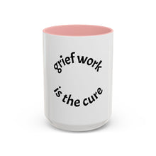 Load image into Gallery viewer, Grief work is the cure Coffee Mug (15oz)
