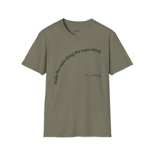Load image into Gallery viewer, Make the main thing…Unisex T-Shirt by B E-Z
