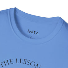 Load image into Gallery viewer, Learn the lesson Leave the event…Unisex T-Shirt by B E-Z
