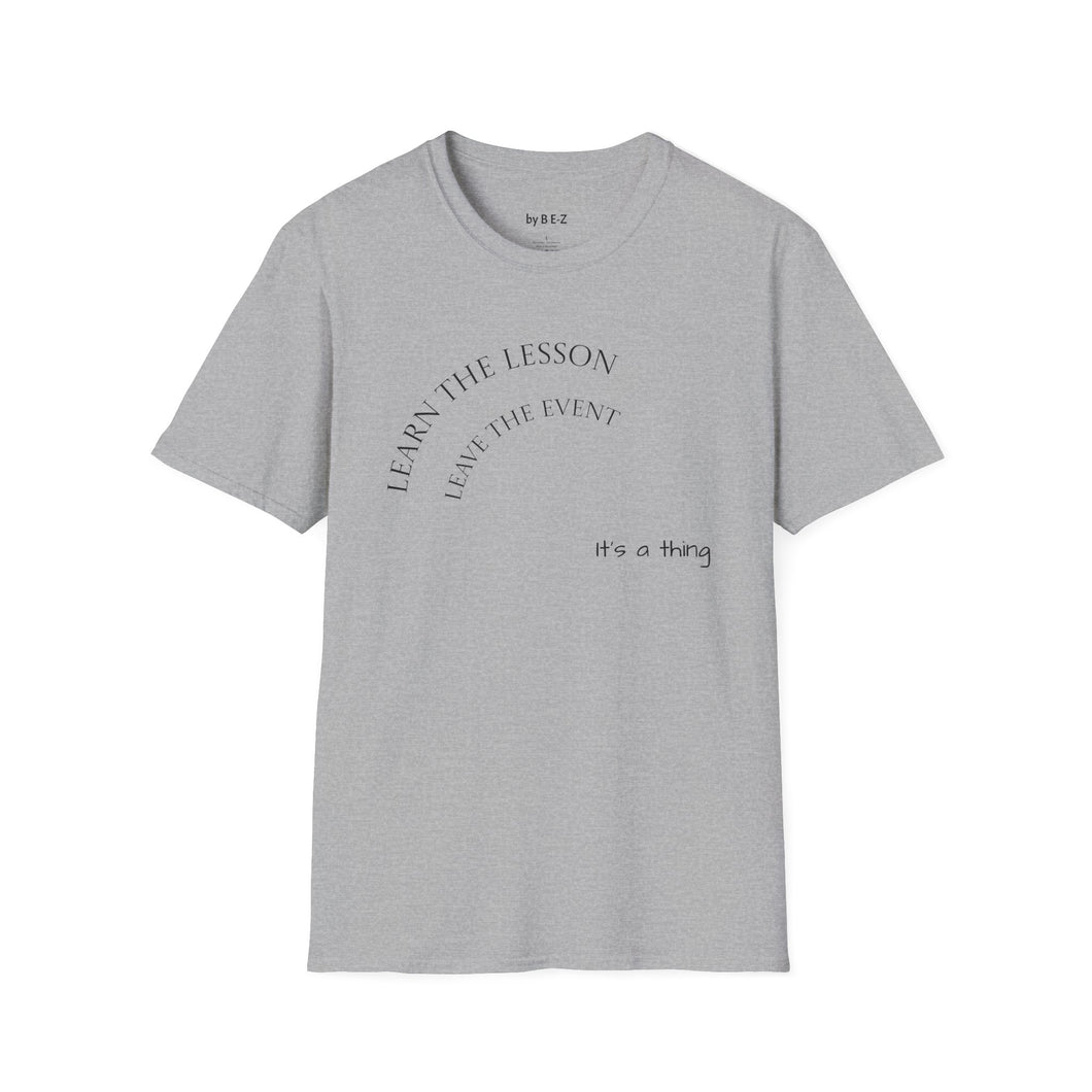 Learn the lesson Leave the event…Unisex T-Shirt by B E-Z