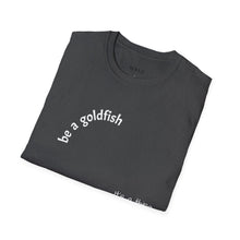 Load image into Gallery viewer, be a goldfish Unisex T-Shirt by B E-Z
