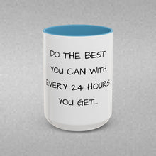 Load image into Gallery viewer, DO THE BEST YOU CAN WITH EVERY 24 HOURS YOU GET Coffee Mug (15oz)
