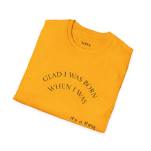 Load image into Gallery viewer, Glad I was born when… Unisex T-Shirt by B E-Z
