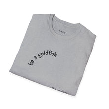 Load image into Gallery viewer, be a goldfish Unisex T-Shirt by B E-Z
