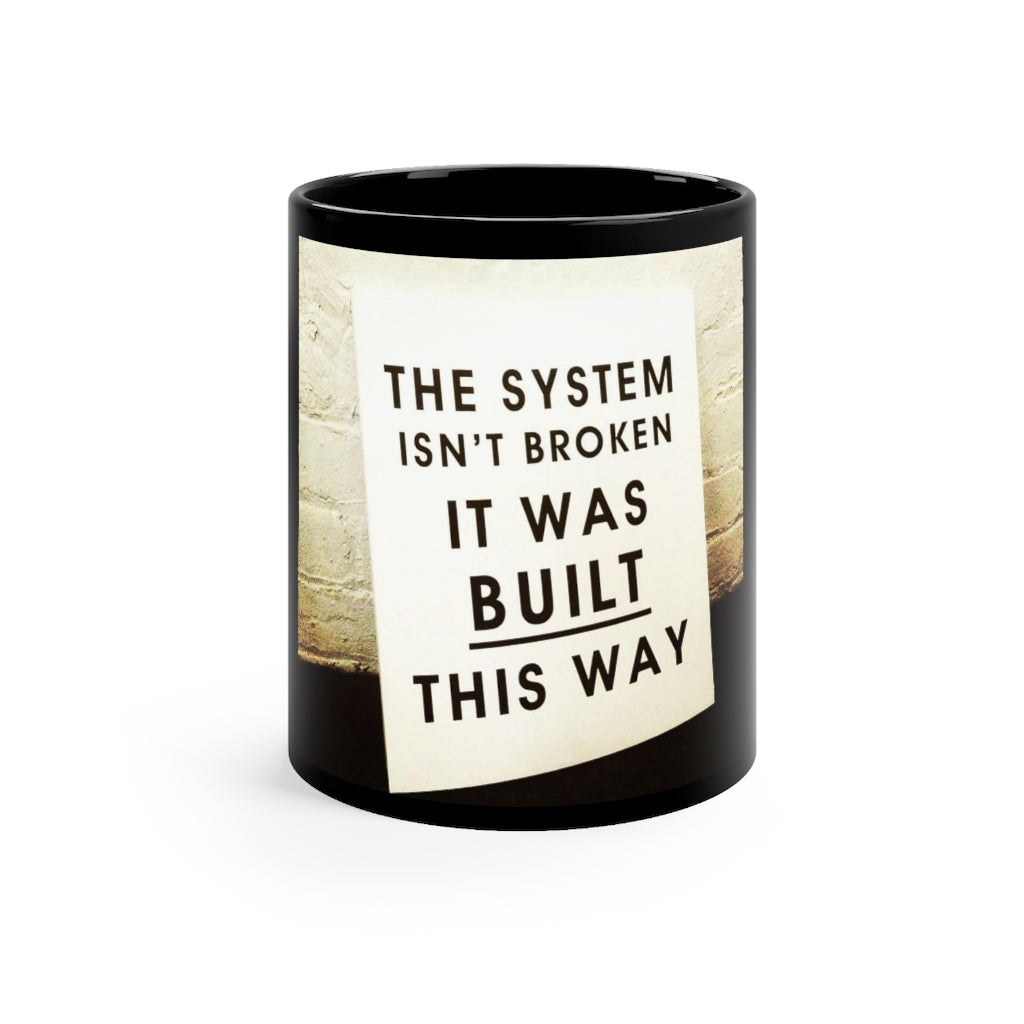 System Isn’t Broken...Black Mug 11oz